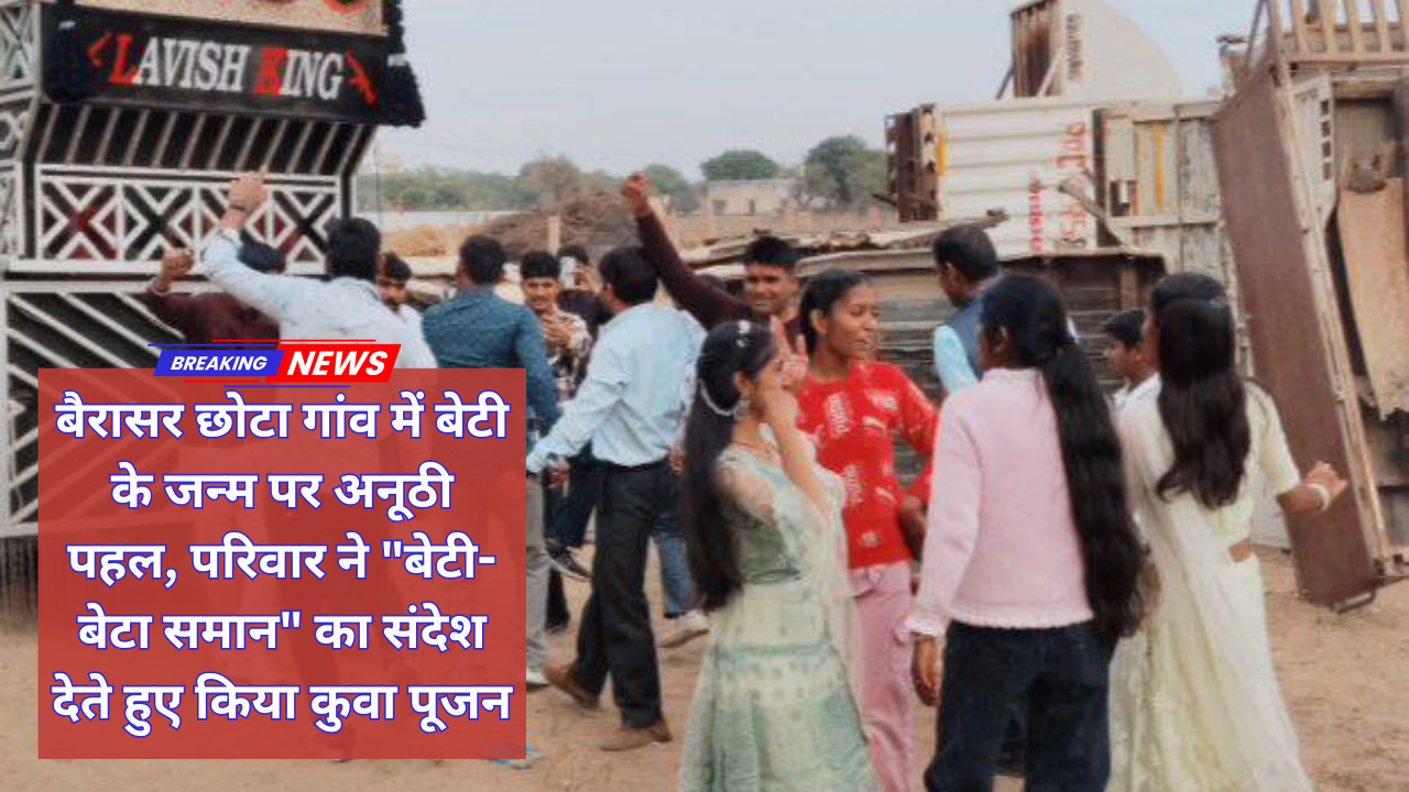 सादुलपुर: बैरासर छोटा गांव में बेटी के जन्म पर अनूठी पहल, परिवार ने "बेटी-बेटा समान" का संदेश देते हुए किया कुवा पूजन